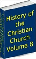 History of the Christian Church, Volume VIII: Modern Christianity. The Swiss Reformation.