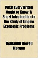 What Every Briton Ought To Know; A Short Introduction To The Study Of Empire Economic Problems