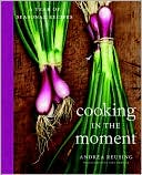 Cooking in the Moment: A Year of Seasonal Recipes