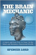 The Brain Mechanic: A Quick and Easy Way to Tune Up the Mind and Maximize Emotional Health