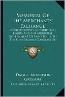 Memorial Of The Merchants' Exchange: Representatives Of Industrial Bodies And The Municipal Government Of Saint Louis, To The Fifty-Second Congress Of The United States (1892)