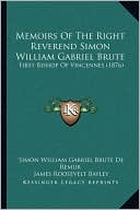 Memoirs Of The Right Reverend Simon William Gabriel Brute: First Bishop Of Vincennes (1876)