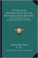 Letters And Reminiscences Of The Reverend John Mitford: With A Sketch Of His Correspondent's Life (1891)