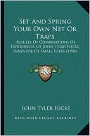 Set And Spring Your Own Net Or Traps: Results Of Combinations Of Experiences Of John Tyler Hicks, Inventor Of Small Ideas (1904)