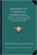 Sermons On Christian Communion: Designed To Promote The Growth Of The Religious Affections (1848)