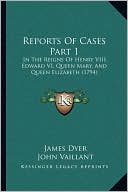 Reports Of Cases Part 1: In The Reigns Of Henry VIII, Edward VI, Queen Mary, And Queen Elizabeth (1794)