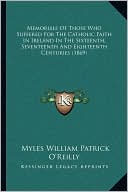 Memorials Of Those Who Suffered For The Catholic Faith In Ireland In The Sixteenth, Seventeenth And Eighteenth Centuries (1869)