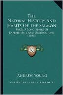 The Natural History And Habits Of The Salmon: From A Long Series Of Experiments And Observations (1848)