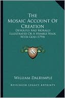 The Mosaic Account Of Creation: Devoutly And Morally Illustrated Or A Humble Walk With God (1794)