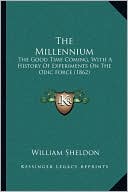 The Millennium: The Good Time Coming, With A History Of Experiments On The Odic Force (1862)