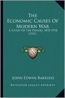 The Economic Causes Of Modern War: A Study Of The Period, 1878-1918 (1921)