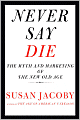 Never Say Die: The Myth and Marketing of the New Old Age