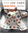 Modern Log Cabin Quilting: 25 Simple Quilts and Patchwork Projects