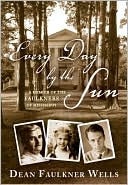 Every Day by the Sun: A Memoir of the Faulkners of Mississippi