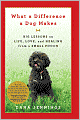 What a Difference a Dog Makes: Big Lessons on Life, Love and Healing from a Small Pooch