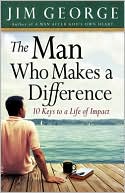 The Man Who Makes A Difference: 10 Keys to a Life of Impact