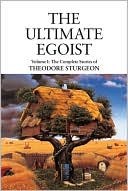 The Ultimate Egoist: The Complete Stories of Theodore Sturgeon