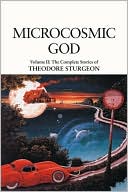 Microcosmic God: The Complete Stories of Theodore Sturgeon