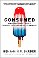 Consumed: How Markets Corrupt Children, Infantilize Adults, and Swallow Citizens Whole