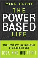 The Power-Based Life: Realize Your Life's Goals and Dreams by Strengthening Your Body, Mind, and Spirit