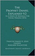 The Prophet Daniel Explained V2: In A Series Of Readings For Young Persons (1874)