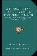A Popular Life Of Our Holy Father Pope Pius The Ninth: Drawn From The Most Reliable Authorities (1877)
