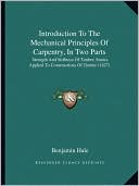 Introduction To The Mechanical Principles Of Carpentry, In Two Parts: Strength And Stiffness Of Timber, Statics Applied To Constructions Of Timber (1827)