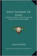Wild Flowers Of Song: A Miscellaneous Collection Of Songs And Poems (1880)