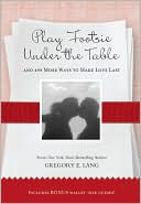Play Footsie under the Table: ...and 499 more ways to make love last
