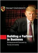 Building a Fortune in Business: Entrepreneurial Success by Trump University
