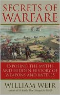 Secrets of Warfare: Exposing the Myths and Hidden History of Weapons and Battles