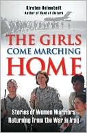 The Girls Come Marching Home: Stories of Women Warriors Returning from the War in Iraq