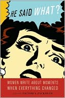 He Said What?: Women Write About Moments When Everything Changed