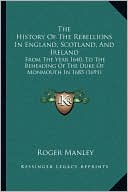 The History Of The Rebellions In England, Scotland, And Ireland: From The Year 1640, To The Beheading Of The Duke Of Monmouth In 1685 (1691)