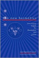 The New Hermetics: 21st Century Magick for Illumination and Power