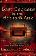 Lost Secrets of the Sacred Ark: Amazing Revelations of the Incredible Power of Gold