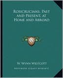 Rosicrucians, Past and Present, at Home and Abroad Rosicrucians, Past and Present, at Home and Abroad