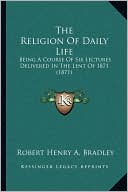 The Religion Of Daily Life: Being A Course Of Six Lectures Delivered In The Lent Of 1871 (1871)