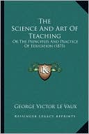 The Science And Art Of Teaching: Or The Principles And Practice Of Education (1875)