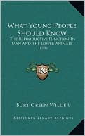 What Young People Should Know: The Reproductive Function In Man And The Lower Animals (1875)