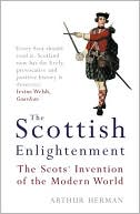 Scottish Enlightenment: The Scots' Invention of the Modern World