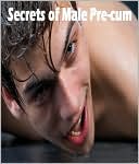 Secrets of Male Pre-cum Addison Gill