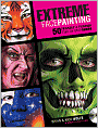 Extreme Face Painting: 50 Friendly and Fiendish Step-by-Step Demos