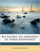Ma double vie; m moires de Sarah Bernhardt