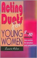 Acting Duets for Young Women: Eight- to ten-minute duo scenes for practice and Competition