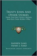 Trusty John And Other Stories: From The Grey, Violet, Brown, And Blue Fairy Books (1906)