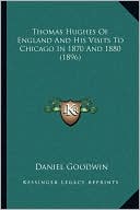Thomas Hughes Of England And His Visits To Chicago In 1870 And 1880 (1896)