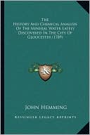 The History And Chemical Analysis Of The Mineral Water Lately Discovered In The City Of Gloucester (1789)