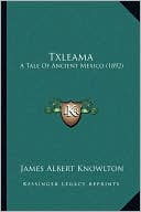 Txleama: A Tale Of Ancient Mexico (1892)