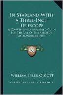 In Starland With A Three-Inch Telescope: A Conveniently Arranged Guide For The Use Of The Amateur Astronomer (1909)
